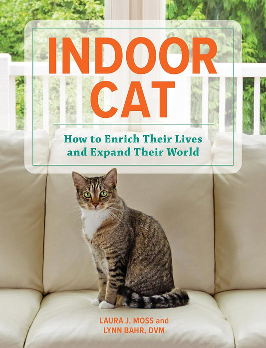 Indoor Cat: How to Enrich Their Lives and Expand Their World by Laura J Moss and Lynn Bahr, DVM