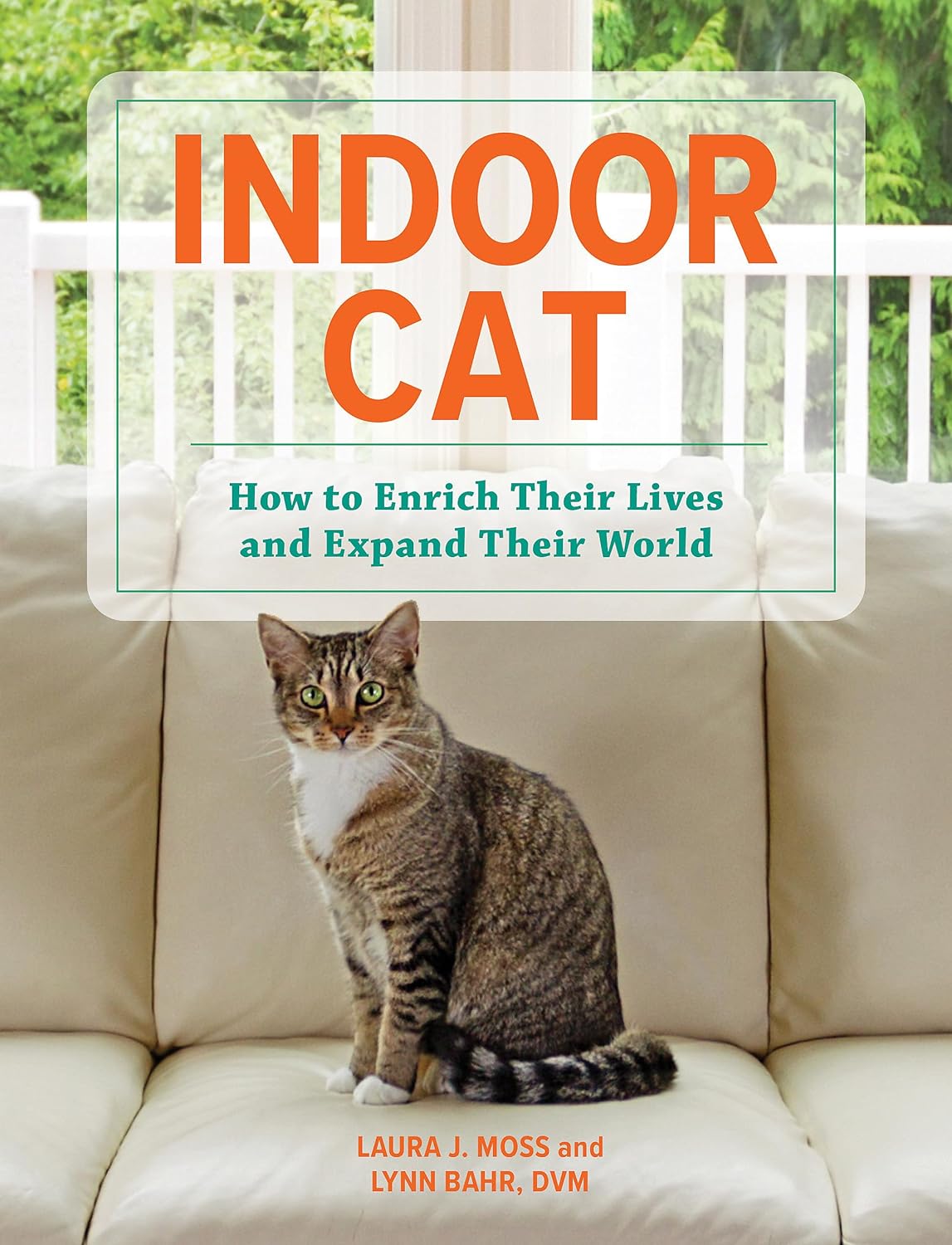 Indoor Cat: How to Enrich Their Lives and Expand Their World by Laura J Moss and Lynn Bahr, DVM